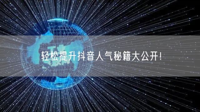 轻松提升抖音人气秘籍大公开！