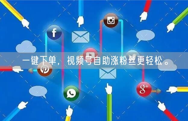 一键下单，视频号自助涨粉丝更轻松。
