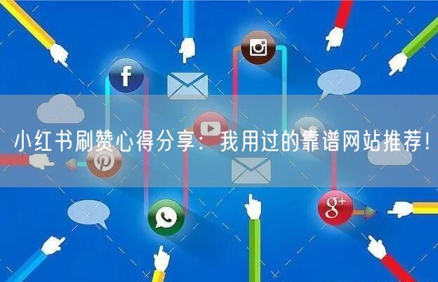 小红书刷赞心得分享：我用过的靠谱网站推荐！