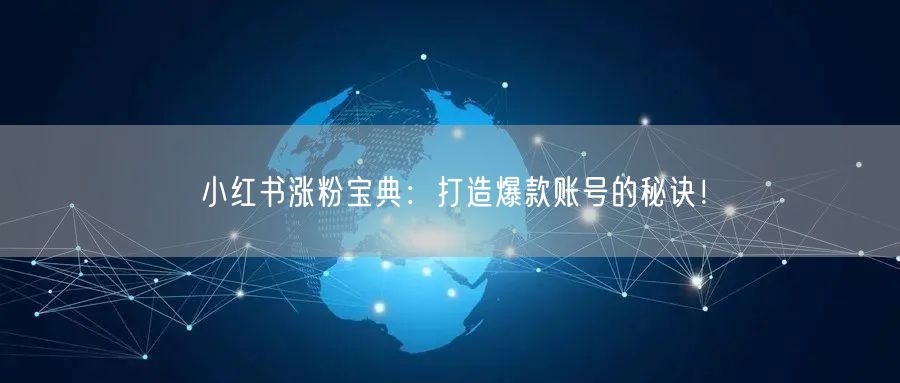 小红书涨粉宝典：打造爆款账号的秘诀！