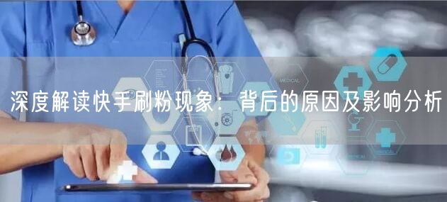 深度解读快手刷粉现象：背后的原因及影响分析
