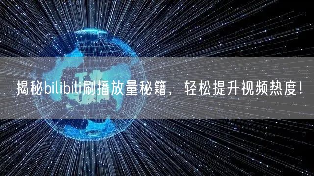 揭秘bilibili刷播放量秘籍，轻松提升视频热度！