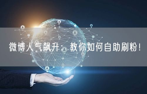 微博人气飙升：教你如何自助刷粉！