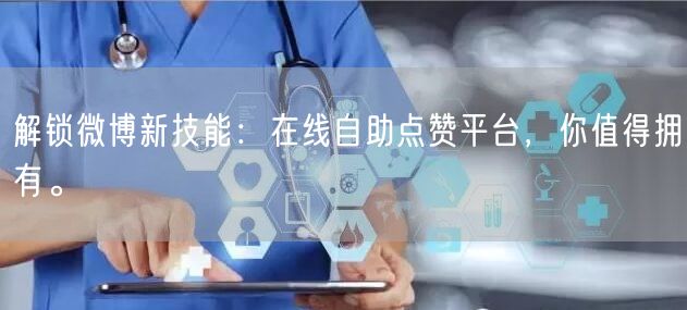 解锁微博新技能：在线自助点赞平台，你值得拥有。