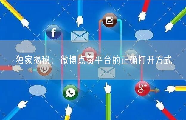 独家揭秘：微博点赞平台的正确打开方式