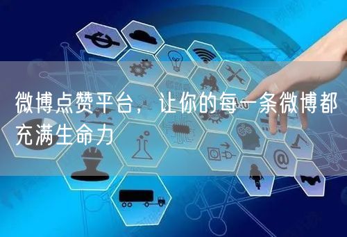 微博点赞平台，让你的每一条微博都充满生命力