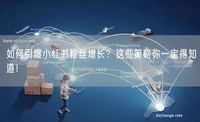 如何引爆小红书粉丝增长？这些策略你一定得知道！