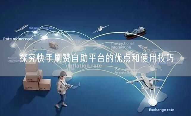 探究快手刷赞自助平台的优点和使用技巧