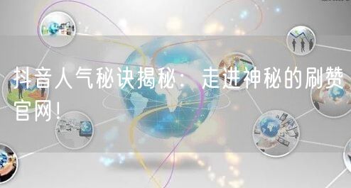抖音人气秘诀揭秘：走进神秘的刷赞官网！