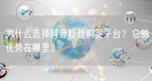 为什么选择抖音粉丝购买平台？它的优势在哪里？