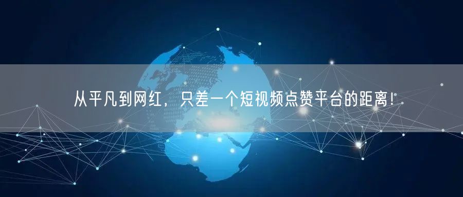 从平凡到网红，只差一个短视频点赞平台的距离！