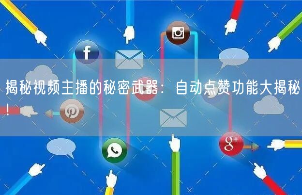 揭秘视频主播的秘密武器：自动点赞功能大揭秘！