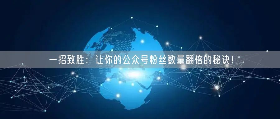 一招致胜：让你的公众号粉丝数量翻倍的秘诀！