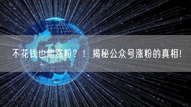 不花钱也能涨粉？！揭秘公众号涨粉的真相！